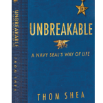 UNBREAKABLE - A Navy Seal's Way of Life by Thom Shea
