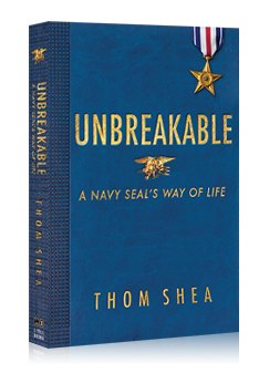UNBREAKABLE - A Navy Seal's Way of Life by Thom Shea